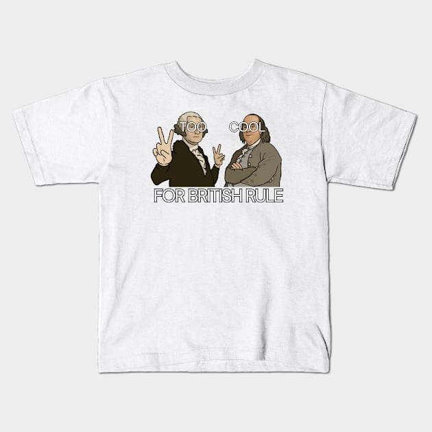 Funny History Shirt: "Too Cool For British Rule" - George Washington and Benjamin Franklin Kids T-Shirt by History Tees